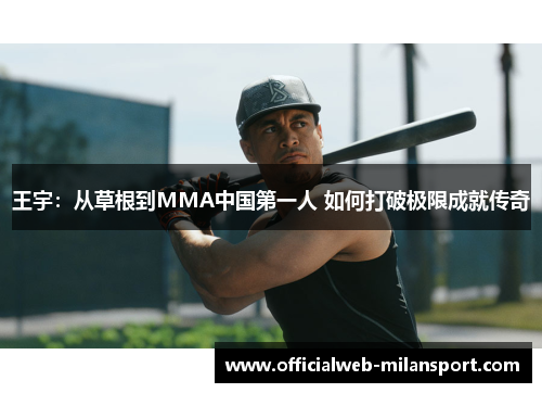 王宇:从草根到MMA中国第一人 如何打破极限成就传奇